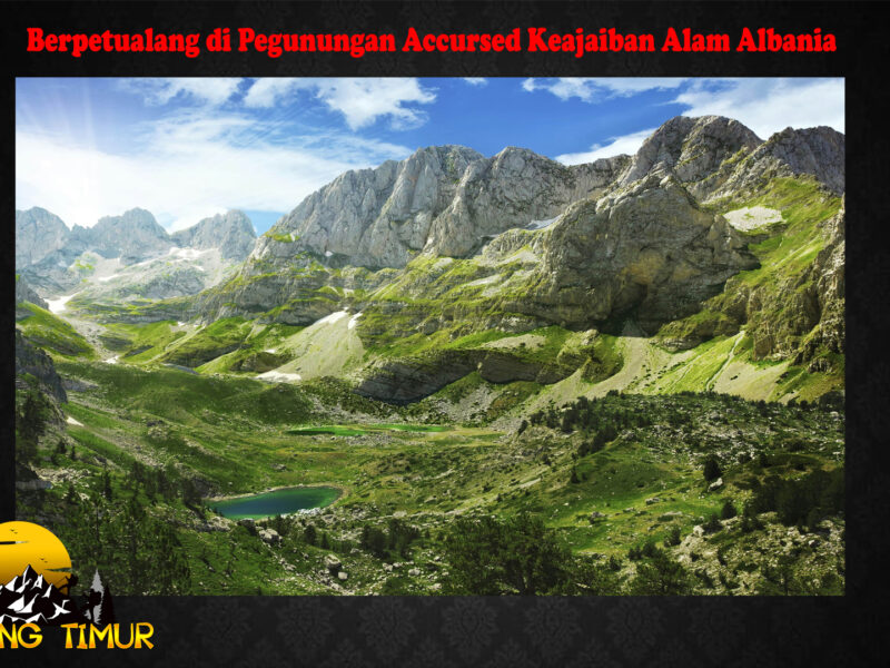Berpetualang di Pegunungan Accursed Keajaiban Alam Albania